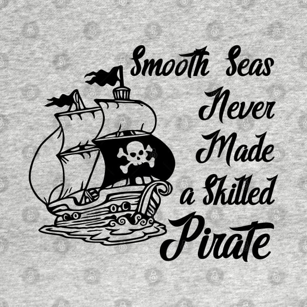 Smooth Seas Never Made A Skilled Pirate by KayBee Gift Shop